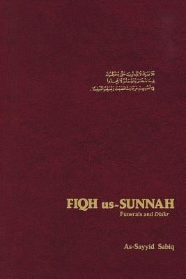 Fiqh Us Sunnah: Funerals and Dhikr by Sabiq, Al-Sayyid