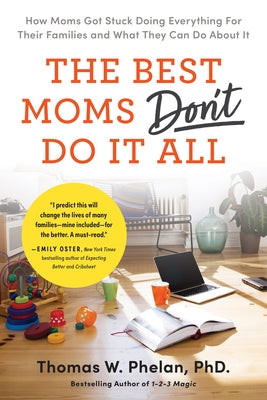 The Best Moms Don't Do It All: How Moms Got Stuck Doing Everything for Their Families and What They Can Do about It by Phelan, Thomas