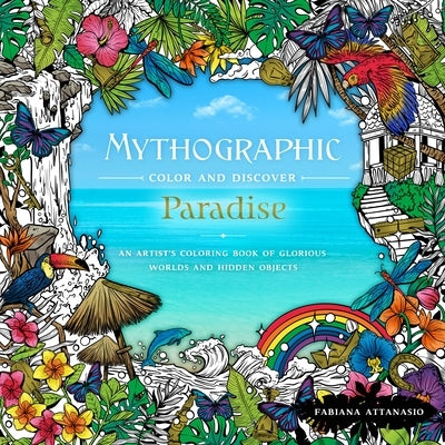 Mythographic Color & Discover: Paradise: An Artist's Coloring Book of Glorious Worlds and Hidden Objects by Attanasio, Fabiana