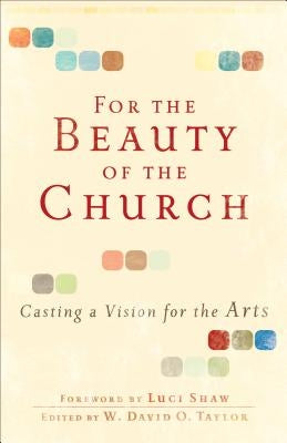 For the Beauty of the Church: Casting a Vision for the Arts Paperback Baker Books