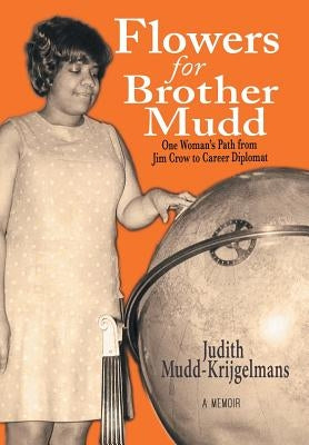 Flowers for Brother Mudd: One Woman'S Path from Jim Crow to Career Diplomat by Mudd-Krijgelmans, Judith