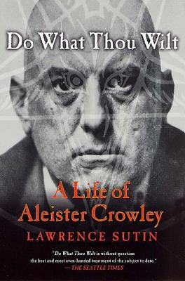 Do What Thou Wilt: A Life of Aleister Crowley by Sutin, Lawrence