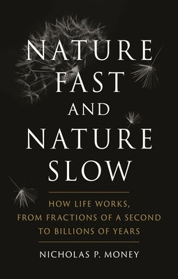 Nature Fast and Nature Slow: How Life Works, from Fractions of a Second to Billions of Years by Money, Nicholas P.