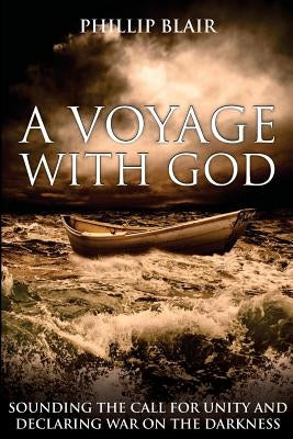 A Voyage with God: Sounding the Call for Unity and Declaring War on the Darkness by Blair, Phillip