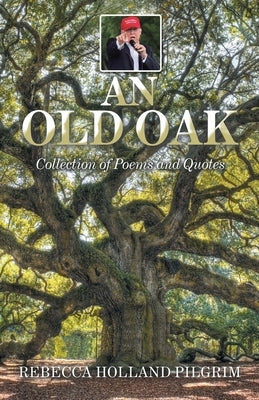 An Old Oak: Collection of Poems and Quotes by Pilgrim, Rebecca Holland