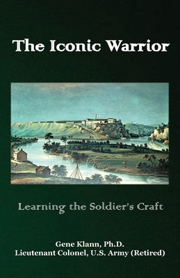 Iconic Warrior: Learning the Soldier's Craft by Klann, Gene