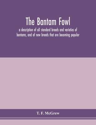 The bantam fowl; a description of all standard breeds and varieties of bantams, and of new breeds that are becoming popular Paperback Alpha Edition