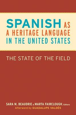 Spanish as a Heritage Language in the United States: The State of the Field by Beaudrie, Sara M.