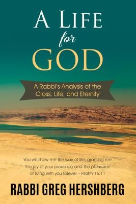 A Life for God: A Rabbi's Analysis of the Cross, Life, and Eternity by Hershberg, Rabbi Greg