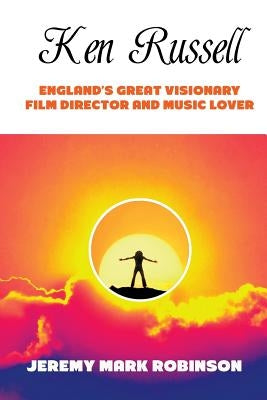 Ken Russell: England's Great Visionary Film Director and Music Lover Paperback Crescent Moon Publishing