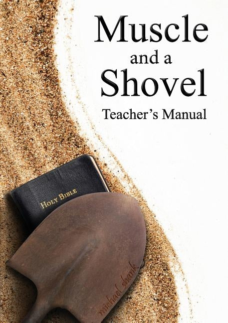 Muscle and a Shovel Bible Class Teacher's Manual Paperback Michael Shank Ministries