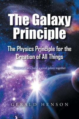 The Galaxy Principle: The Physics Principle for the Creation of All Things Come and let's build a spiral galaxy together Paperback Christian Faith