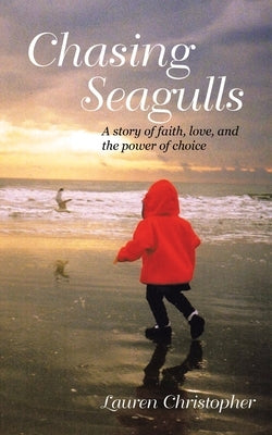 Chasing Seagulls: A story of faith, love, and the power of choice by Christopher, Lauren