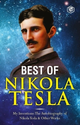 The Inventions, Researches, and Writings of Nikola Tesla: - My Inventions: The Autobiography of Nikola Tesla; Experiments With Alternate Currents of H Paperback Sanage Publishing House