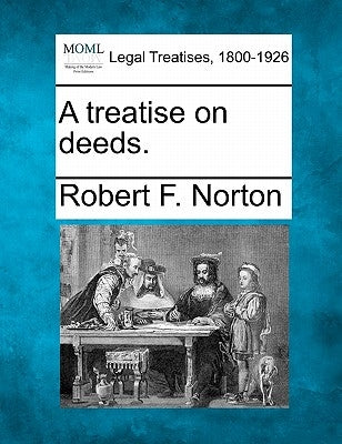 A treatise on deeds. by Norton, Robert F.