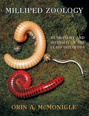 Milliped Zoology: Husbandry and Diversity of the Class Diplopoda by McMonigle, Orin A.