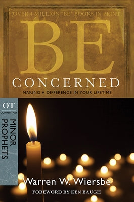 Be Concerned: Making a Difference in Your Lifetime: OT Commentary: Minor Prophets by Wiersbe, Warren W.