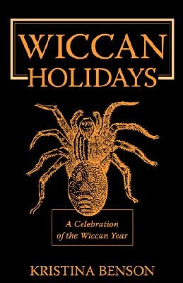 Wiccan Holidays - A Celebration of the Wiccan Year: 365 Days in the Witches Year by Benson, Kristina