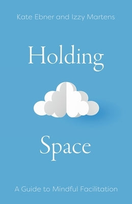 Holding Space: A Guide to Mindful Facilitation Paperback Birch Tree Publications