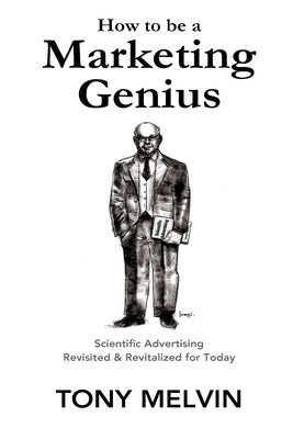 How to be a Marketing Genius: Scientific Advertising Revisited and Revitalized for Today by Hopkins, Claude