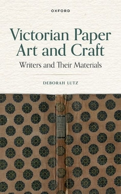 Victorian Paper Art and Craft: Writers and Their Materials by Lutz, Deborah