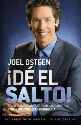 ¡Dé El Salto!: Cinco Claves Para Superar Las Barreras Y Vivir Una Vida Extraordinaria by Osteen, Joel