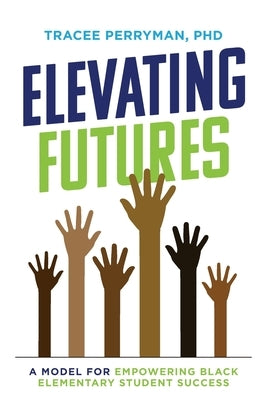 Elevating Futures: A Model for Empowering Black Elementary Student Success Paperback Advantage Media Group