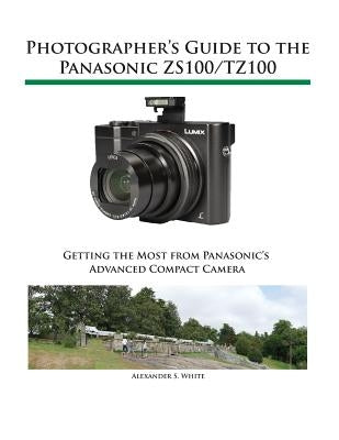 Photographer's Guide to the Panasonic ZS100/TZ100 Paperback White Knight Press