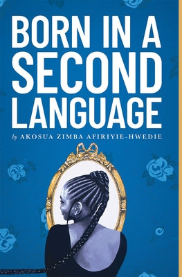 Born in a Second Language by Afiriyie-Hwedie, Akosua