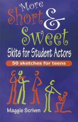 More Short & Sweet Skits for Student Actors: 50 (More) Sketches for Teens by Scriven, Maggie