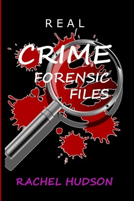 Real Crime Forensic Files: Real Life Cases of Crime & Murder by Hudson, Rachel