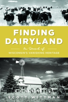 Finding Dairyland: In Search of Wisconsin's Vanishing Heritage Paperback History Press