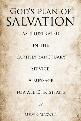 God's plan of Salvation as illustrated in the Earthly Sanctuary Service. A message for all Christians Paperback Xulon Press