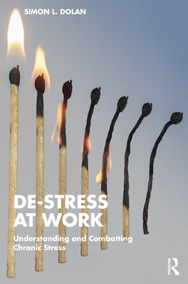 De-Stress at Work: Understanding and Combatting Chronic Stress by Dolan, Simon L.