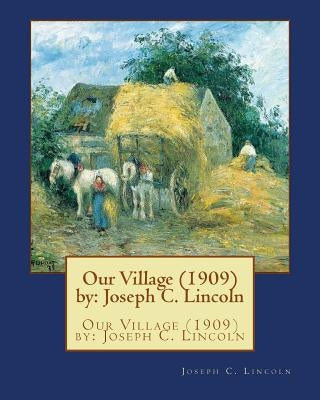 Our Village (1909) by: Joseph C. Lincoln Paperback Createspace Independent Publishing Platform