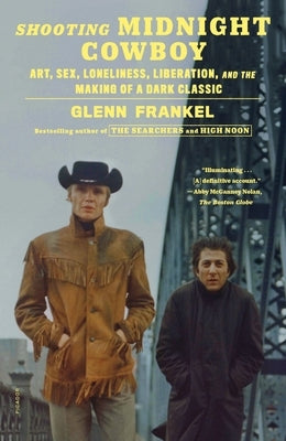 Shooting Midnight Cowboy: Art, Sex, Loneliness, Liberation, and the Making of a Dark Classic Picador USA