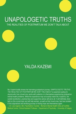 Unapologetic Truths: The Realities of Postpartum We Don't Talk About by Kazemi, Yalda