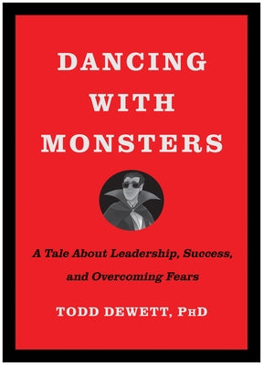 Dancing with Monsters: A Tale about Leadership, Success, and Overcoming Fears by Dewett, Todd