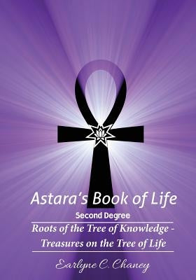 Astara's Book of Life - 2nd Degree: Roots of the Tree of Knowledge - Treasures on the Tree of Life by Chaney, Earlyne