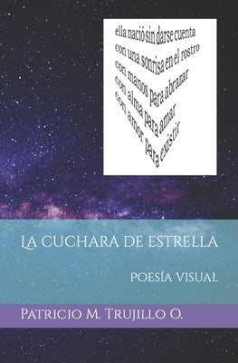 La cuchara de estrella: Poesía visual by Trujillo O., Patricio M.