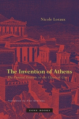 The Invention of Athens: The Funeral Oration in the Classical City Paperback Zone Books