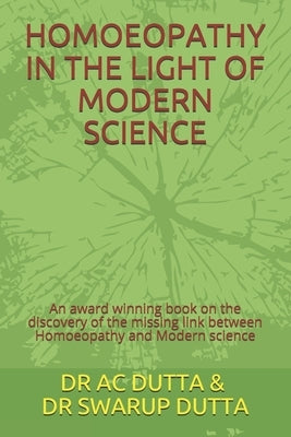 Homoeopathy in the Light of Modern Science: An award winning book on the discovery of the missing link between Homoeopathy and Modern science Paperback Independently Published