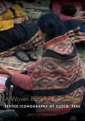 A Woven Book of Knowledge: Textile Iconography of Cuzco, Peru Paperback University of Utah Press