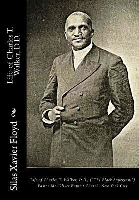 Life of Charles T. Walker, D.D.: ("The Black Spurgeon.") Pastor Mt. Olivet Baptist Church, New York City Paperback Historic Publishing