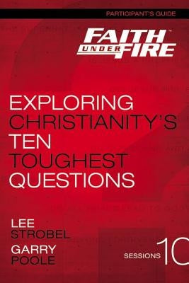 Faith Under Fire Participant's Guide: Exploring Christianity's Ten Toughest Questions Paperback Harperchristian Resources