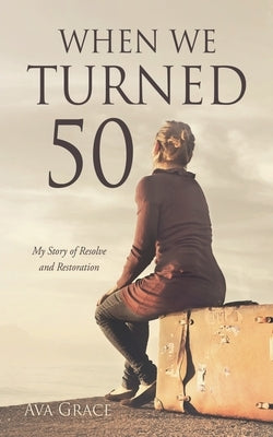 When We Turned 50: My Story of Resolve and Restoration Paperback Xulon Press