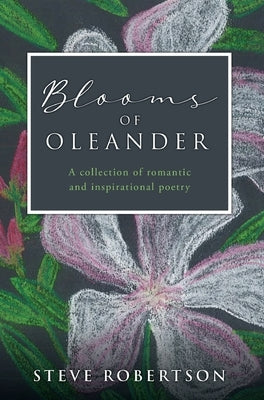 Blooms of Oleander: A collection of romantic and inspirational poetry by Robertson, Steve