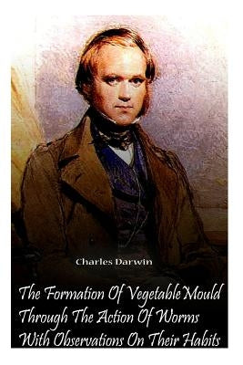 The Formation Of Vegetable Mould Through The Action Of Worms With Observations O Paperback Createspace Independent Publishing Platform