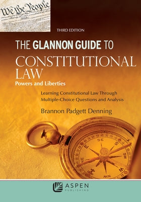 Glannon Guide to Constitutional Law: Learning Constitutional Law Through Multiple-Choice Questions and Analysis by Denning, Brannon P.