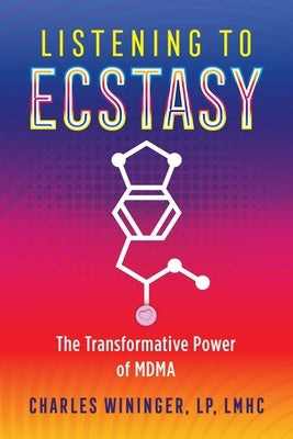 Listening to Ecstasy: The Transformative Power of Mdma by Wininger, Charles